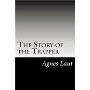 The Story of the Trapper by Laut, Agnes C., 9781502738493