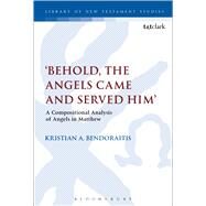 'Behold, the Angels Came and Served Him' A Compositional Analysis of Angels in Matthew by Bendoraitis, Kristian, 9780567658494