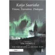 Kaija Saariaho: Visions, Narratives, Dialogues by Hargreaves,Jon;Howell,Tim, 9781138268494
