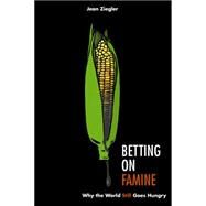 Betting on Famine by Ziegler, Jean; Caines, Christopher, 9781595588494