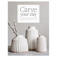 Carve Your Clay Techniques to Bring the Ceramics Surface to Life by Carr, Hilda, 9781631598494