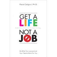 Get a Life, Not a Job Do What You Love and Let Your Talents Work For You by Caligiuri, Paula, PhD, 9780137058495