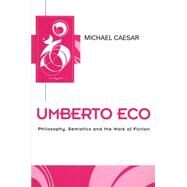 Umberto Eco Philosophy, Semiotics and the Work of Fiction by Caesar, Michael, 9780745608495