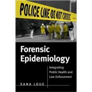 Forensic Epidemiology: Integrating Public Health and Law Enforcement by Loue, Sana, 9780763738495