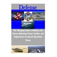 The Changing Nature of Warfare, the Factors Mediating Future Conflict, and Implications for Special Operations Forces by Joint Special Operations University; Alexander, John B., 9781505238495