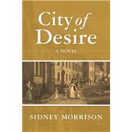 City of Desire A Novel by Morrison, Sidney, 9781940468495