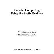 Parallel Computing Using the Prefix Problem by Lakshmivarahan, S.; Dhall, Sudarshan K., 9780195088496