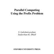 Parallel Computing Using the Prefix Problem by Lakshmivarahan, S.; Dhall, Sudarshan K., 9780195088496