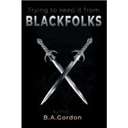 Trying to keep it from Blackfolks by Gordon, B.A., 9781098348496
