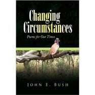 Changing Circumstances : Poems for Our Times by BUSH JOHN E, 9781436308496
