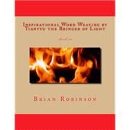 Inspirational Word Weaving by Tianyvu the Bringer of Light by Robinson, Brian Edward, 9781502328496