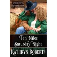 Ten Miles to Saturday Night by Roberts, Kathryn, 9781505848496