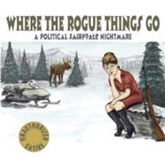 Where the Rogue Things Go A Political Fairytale Nightmare by Durst, Will, 9781569758496