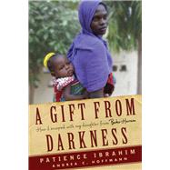 A Gift from Darkness How I Escaped with My Daughter from Boko Haram by Hoffmann, Andrea Claudia; Ibrahim, Patience, 9781590518496