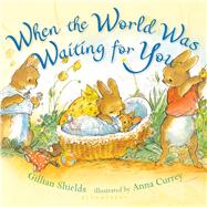 When the World Was Waiting for You by Shields, Gillian; Currey, Anna, 9781599908496