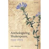 Anthologizing Shakespeare, 1593-1603 by Tregear, Ted, 9780192868497