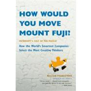 How Would You Move Mount Fuji? Microsoft's Cult of the Puzzle -- How the World's Smartest Companies Select the Most Creative Thinkers by Poundstone, William, 9780316778497