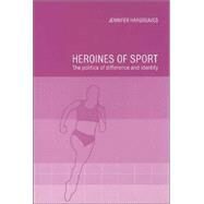 Heroines of Sport: The Politics of Difference and Identity by Hargreaves; Jennifer, 9780415228497
