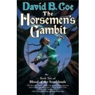 The Horsemen's Gambit : Book Two of Blood of the Southlands by Coe, David B., 9781429918497