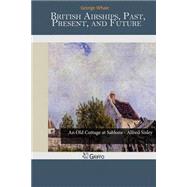 British Airships, Past, Present, and Future by Whale, George, 9781502868497