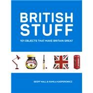 British Stuff 101 Objects That Make Britain Great by Hall, Geoff; Kasperowicz, Kamila, 9781849538497