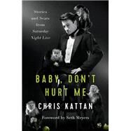 Baby, Don't Hurt Me Stories and Scars from Saturday Night Live by Kattan, Chris; Thrasher, Travis; Meyers, Seth, 9781944648497