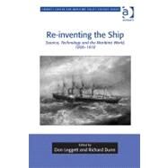 Re-inventing the Ship: Science, Technology and the Maritime World, 1800-1918 by Leggett,Don, 9781409418498