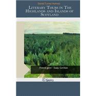 Literary Tours in the Highlands and Islands of Scotland by Holmes, Daniel Turner, 9781505448498