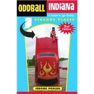Oddball Indiana A Guide to 350 Really Strange Places by Pohlen, Jerome, 9781613738498
