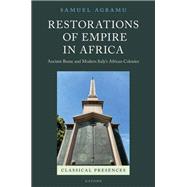 Restorations of Empire in Africa Ancient Rome and Modern Italy's African Colonies by Agbamu, Samuel, 9780192848499