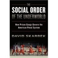 The Social Order of the Underworld How Prison Gangs Govern the American Penal System by Skarbek, David, 9780199328499