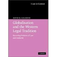 Globalisation and the Western Legal Tradition: Recurring Patterns of Law and Authority by David B. Goldman, 9780521688499