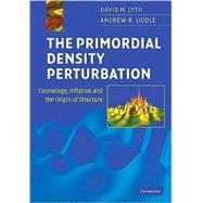 The Primordial Density Perturbation: Cosmology, Inflation and the Origin of Structure by David H. Lyth , Andrew R. Liddle, 9780521828499