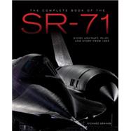 The Complete Book of the SR-71 Blackbird The Illustrated Profile of Every Aircraft, Crew, and Breakthrough of the World's Fastest Stealth Jet by Graham, Richard H., 9780760348499