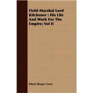 Field-Marshal Lord Kitchener : His Life and Work for the Empire; Vol II by Grew, Edwin Sharpe, 9781409718499
