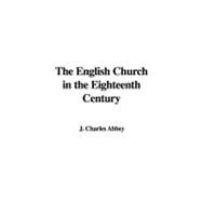 The English Church in the Eighteenth Century by Abbey, J. Charles, 9781435388499