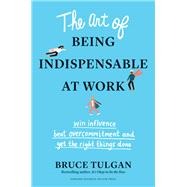 The Art of Being Indispensable at Work by Tulgan, Bruce, 9781633698499