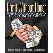 Profit Without Honor White Collar Crime and the Looting of America by Rosoff, Stephen M.; Pontell, Henry N.; Tillman, Robert, 9780133008500