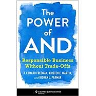 The Power of And: Responsible Business Without Trade-Offs by Freeman, R Edward; Parmar, Bidhan L; Martin, Kirsten, 9780231188500