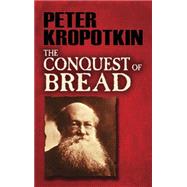 The Conquest of Bread by Kropotkin, Peter, 9780486478500
