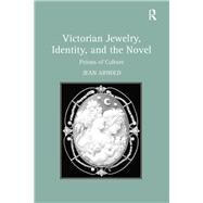 Victorian Jewelry, Identity, and the Novel: Prisms of Culture by Arnold,Jean, 9781138268500