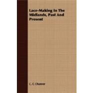 Lace-Making In The Midlands, Past And Present by Channer, C. C., 9781408608500