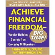 Achieve Financial Freedom  Big Time!:  Wealth-Building Secrets from Everyday Millionaires by Botkin, Sandy, 9780071798501