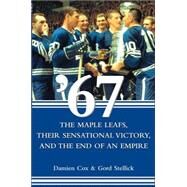 '67 : The Maple Leafs, Their Sensational Victory, and the End of an Empire by Cox, Damien; Stellick, Gord, 9780470838501