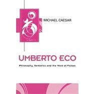 Umberto Eco Philosophy, Semiotics and the Work of Fiction by Caesar, Michael, 9780745608501