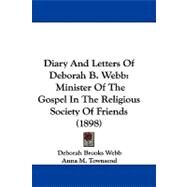 Diary and Letters of Deborah B Webb : Minister of the Gospel in the Religious Society of Friends (1898) by Webb, Deborah Brooks; Townsend, Anna M., 9781104048501