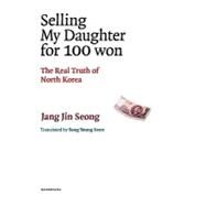 Selling My Daughter for 100 Won by Seong, Jang Jin, 9781448678501