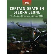 Certain Death in Sierra Leone The SAS and Operation Barras 2000 by Fowler, Will; Kozik, Mariusz; Gerrard, Howard, 9781846038501