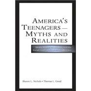 America's Teenagers - Myths and Realities : Media Images, Schooling, and the Social Costs of Careless Indifference by Nichols, Sharon L.; Good, Thomas L., 9780805848502