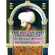 The Sultan and His Subjects by Davey, Richard, 9781507758502